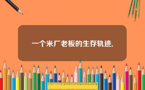 一个米厂老板的生存轨迹.