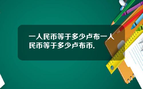 一人民币等于多少卢布一人民币等于多少卢布币.