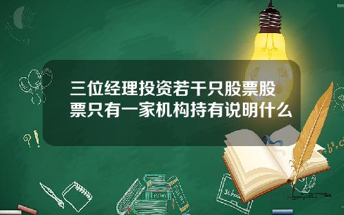 三位经理投资若干只股票股票只有一家机构持有说明什么
