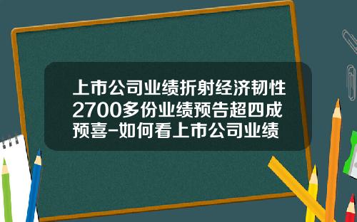 上市公司业绩折射经济韧性2700多份业绩预告超四成预喜-如何看上市公司业绩
