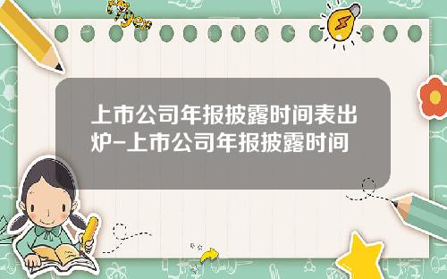 上市公司年报披露时间表出炉-上市公司年报披露时间