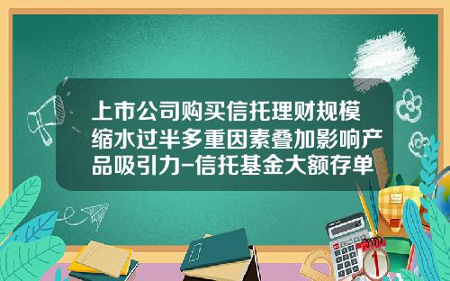 上市公司购买信托理财规模缩水过半多重因素叠加影响产品吸引力-信托基金大额存单理财