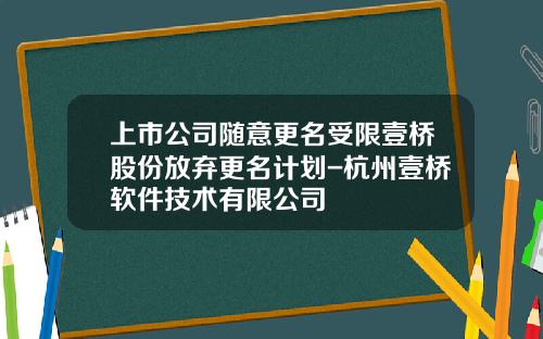 上市公司随意更名受限壹桥股份放弃更名计划-杭州壹桥软件技术有限公司