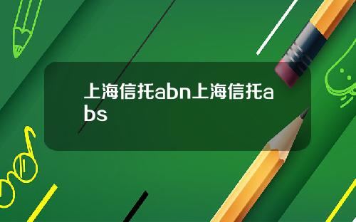 上海信托abn上海信托abs