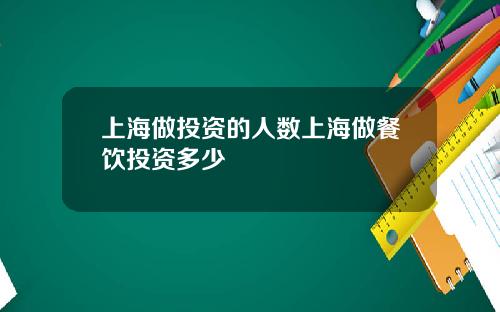 上海做投资的人数上海做餐饮投资多少