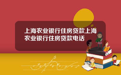 上海农业银行住房贷款上海农业银行住房贷款电话
