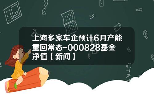 上海多家车企预计6月产能重回常态-000828基金净值【新闻】