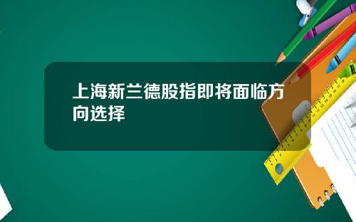 上海新兰德股指即将面临方向选择
