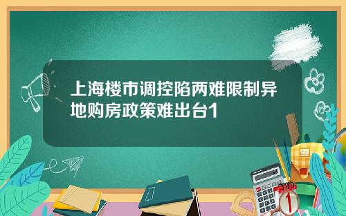 上海楼市调控陷两难限制异地购房政策难出台1