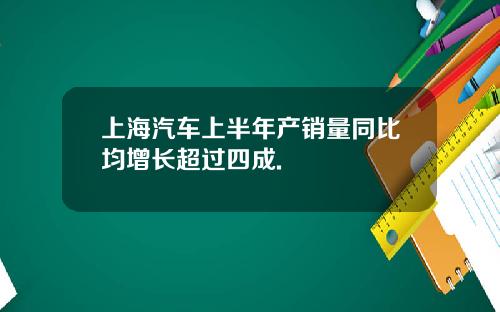上海汽车上半年产销量同比均增长超过四成.