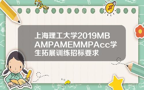 上海理工大学2019MBAMPAMEMMPAcc学生拓展训练招标要求