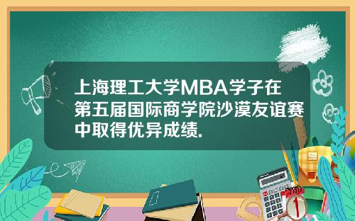 上海理工大学MBA学子在第五届国际商学院沙漠友谊赛中取得优异成绩.