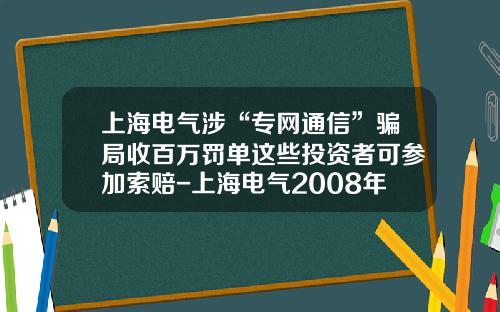 上海电气涉“专网通信”骗局收百万罚单这些投资者可参加索赔-上海电气2008年最低股价是多少
