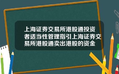 上海证券交易所港股通投资者适当性管理指引上海证券交易所港股通卖出港股的资金