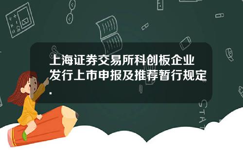 上海证券交易所科创板企业发行上市申报及推荐暂行规定.