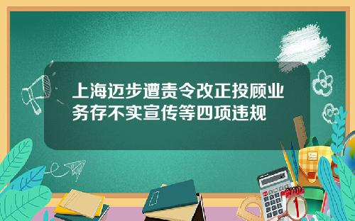 上海迈步遭责令改正投顾业务存不实宣传等四项违规