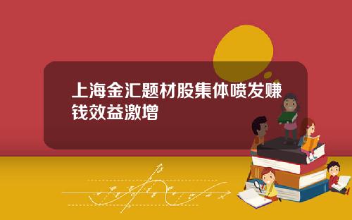 上海金汇题材股集体喷发赚钱效益激增