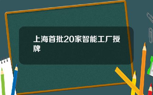上海首批20家智能工厂授牌