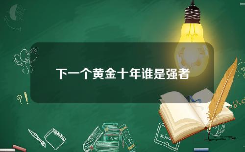 下一个黄金十年谁是强者