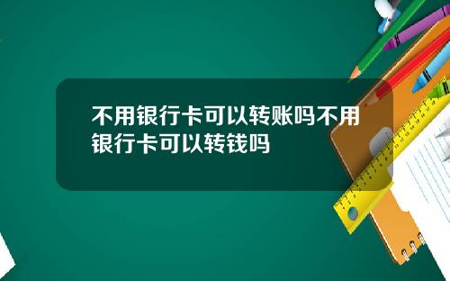 不用银行卡可以转账吗不用银行卡可以转钱吗