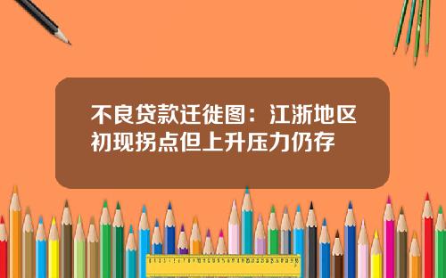 不良贷款迁徙图：江浙地区初现拐点但上升压力仍存