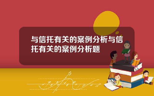与信托有关的案例分析与信托有关的案例分析题