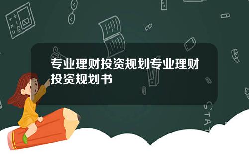 专业理财投资规划专业理财投资规划书