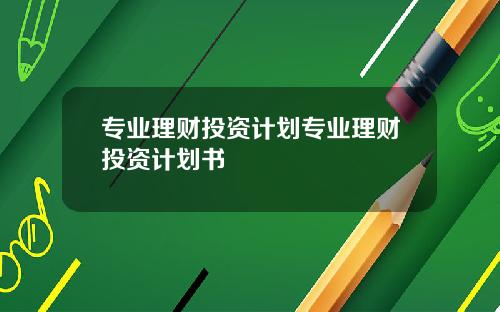 专业理财投资计划专业理财投资计划书