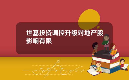 世基投资调控升级对地产股影响有限
