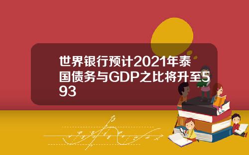 世界银行预计2021年泰国债务与GDP之比将升至593