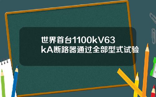 世界首台1100kV63kA断路器通过全部型式试验