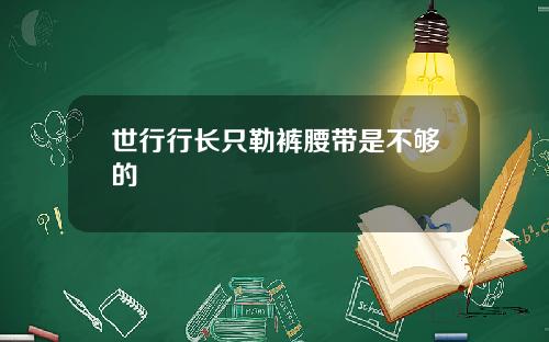 世行行长只勒裤腰带是不够的