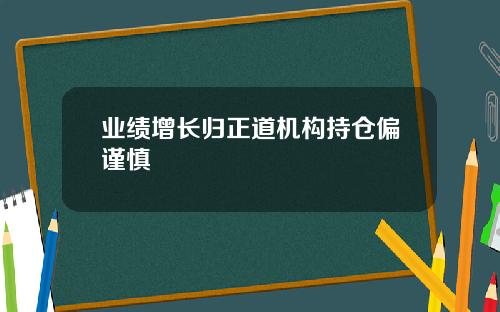 业绩增长归正道机构持仓偏谨慎
