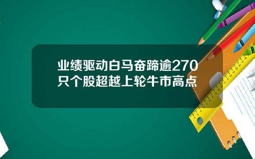 业绩驱动白马奋蹄逾270只个股超越上轮牛市高点