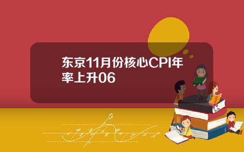 东京11月份核心CPI年率上升06