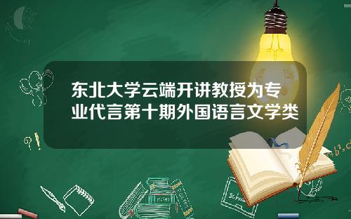 东北大学云端开讲教授为专业代言第十期外国语言文学类