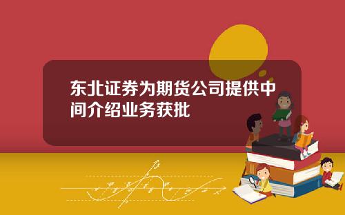 东北证券为期货公司提供中间介绍业务获批