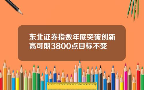 东北证券指数年底突破创新高可期3800点目标不变
