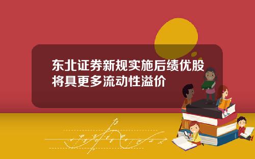 东北证券新规实施后绩优股将具更多流动性溢价