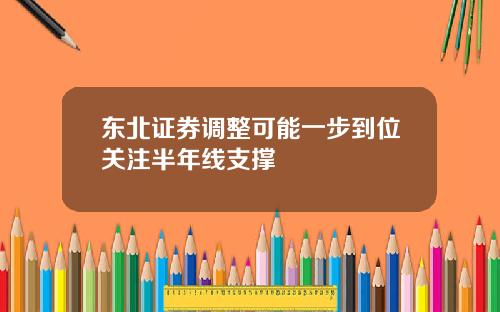 东北证券调整可能一步到位关注半年线支撑