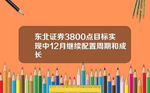 东北证券3800点目标实现中12月继续配置周期和成长
