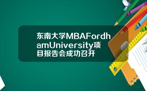 东南大学MBAFordhamUniversity项目报告会成功召开