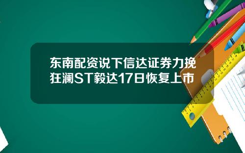 东南配资说下信达证券力挽狂澜ST毅达17日恢复上市