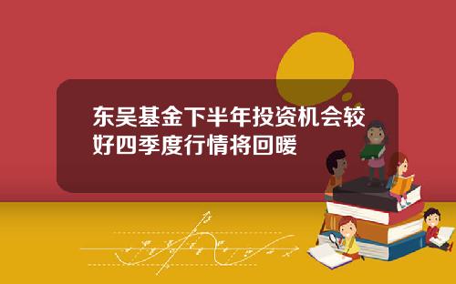 东吴基金下半年投资机会较好四季度行情将回暖