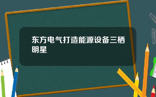 东方电气打造能源设备三栖明星