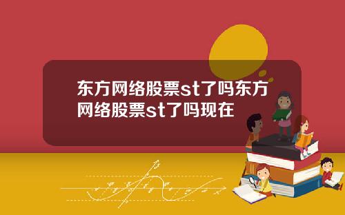 东方网络股票st了吗东方网络股票st了吗现在