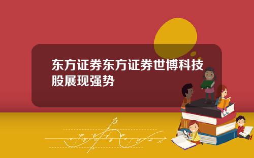 东方证券东方证券世博科技股展现强势
