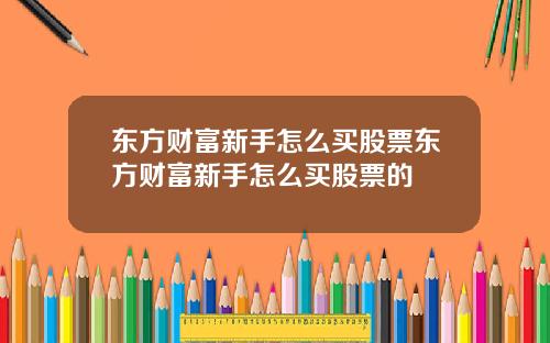 东方财富新手怎么买股票东方财富新手怎么买股票的