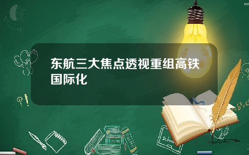 东航三大焦点透视重组高铁国际化
