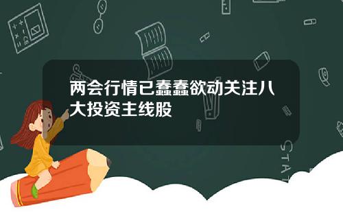 两会行情已蠢蠢欲动关注八大投资主线股